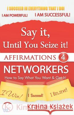 Say It Until You Seize It!: Affirmations 4 Networkers Kim Phillips 9781481084888 Createspace - książka