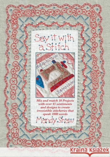 Say it with a Stitch: Mix and Match 10 Projects with Over 45 Sentiments and Designs to Create Irresistible Stitcheries That Speak 1000 Words Mandy (Author) Shaw 9780995750920 Dandelion Designs - książka