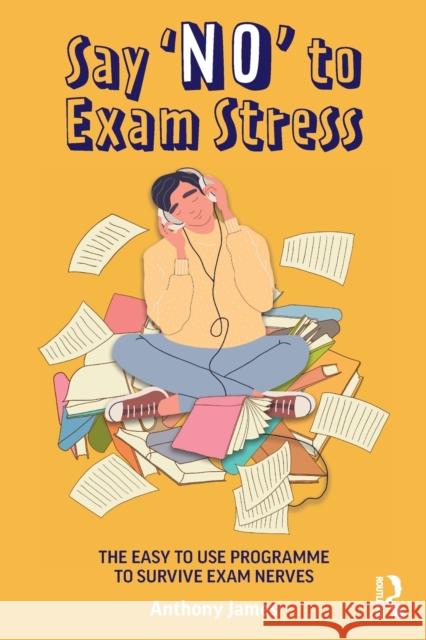 Say 'No' to Exam Stress: The Easy to Use Programme to Survive Exam Nerves James, Anthony 9780367482565 Routledge - książka