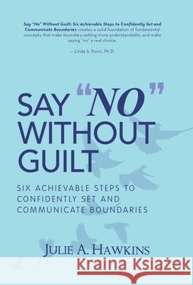 Say No Without Guilt: Six Achievable Steps to Confidently Set and Communicate Boundaries Julie a. Hawkins 9781982235758 Balboa Press - książka
