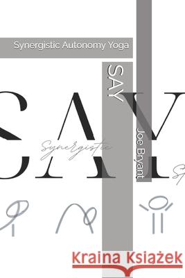 Say: Synergistic Autonomy Yoga Joe Bryant 9798332019197 Independently Published - książka