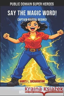 Say the Magic Word!: Captain Marvel Begins! James L. Richardson 9781997978039 House of Justice - An Imprint of Public Domai - książka