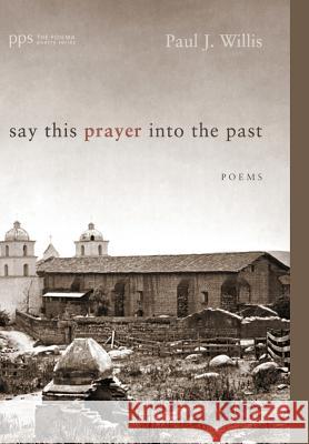 Say This Prayer Into the Past Paul Willis 9781498216814 Cascade Books - książka