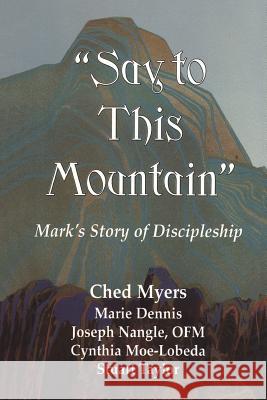 Say to This Mountain: Mark's Story of Discipleship Ched Myers, Marie Dennis, Cynthia Moe-Lobeda, Karen Lattea 9781570751004 Orbis Books (USA) - książka