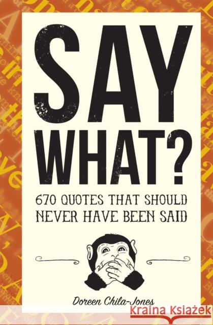 Say What?: 670 Quotes That Should Never Have Been Said Doreen Chila-Jones 9781946064042 Duo Press LLC - książka