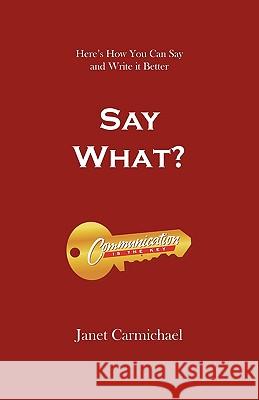 Say What?: Here's How You Can Say and Write it Better Janet Carmichael 9781450206358 iUniverse - książka