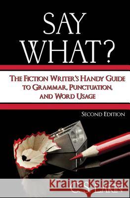 Say What?: The Fiction Writer's Handy Guide to Grammar, Punctuation, and Word Usage C. S. Lakin 9780986134708 Ubiquitous Press - książka