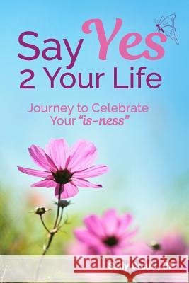 Say Yes 2 Your Life: Journey to Celebrate Your 