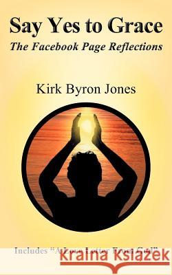 Say Yes to Grace: The Facebook Page Reflections Jones, Kirk Byron 9781452546124 Balboa Press - książka