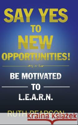 Say Yes to New Opportunities!: Be Motivated to L.E.A.R.N. Ruth Pearson (University of Leeds UK) 9781524676629 Authorhouse - książka