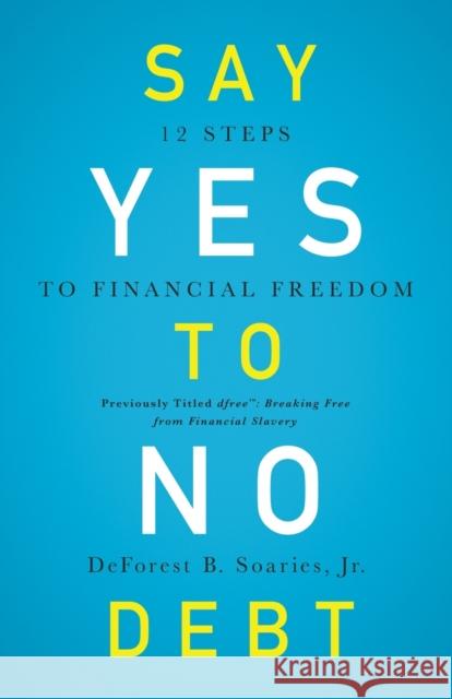 Say Yes to No Debt: 12 Steps to Financial Freedom Soaries Jr, DeForest B. 9780310343967 Zondervan - książka