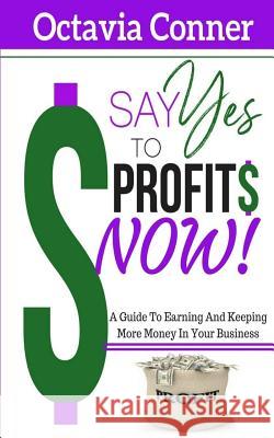 Say Yes To Profits: 3 Methods For Building The Profitable Business Of Your Dreams Conner, Octavia 9781533245939 Createspace Independent Publishing Platform - książka