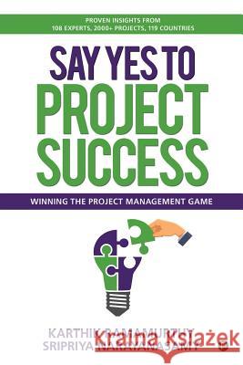 Say Yes to Project Success: Winning the Project Management Game Sripriya Narayanasamy, Karthik Ramamurthy 9781947949034 Notion Press, Inc. - książka