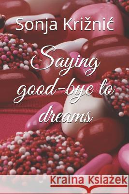 Saying Good-Bye to Dreams Sonja Kriznic Maja Pastrovic Sonja Kriznic 9781091644113 Independently Published - książka