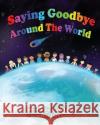 Saying Goodbye Around the World Stacy Hummel D. V. Lang 9781942127116 Serenity Solutions Publishing