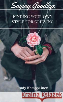 Saying Goodbye: Finding Your Own Style For Grieving Kemppainen, Rudy 9781548118822 Createspace Independent Publishing Platform - książka