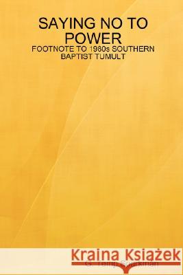 Saying No to Power: FOOTNOTE TO 1980s SOUTHERN BAPTIST TUMULT G. Temp Sparkman 9781435706668 Lulu.com - książka