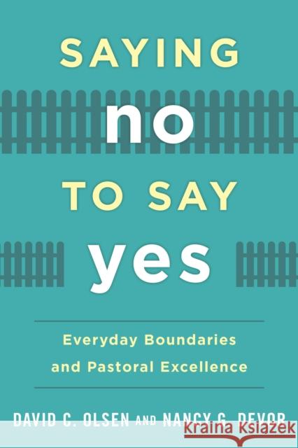 Saying No to Say Yes: Everyday Boundaries and Pastoral Excellence Olsen, David C. 9781566997287 Rowman & Littlefield Publishers - książka
