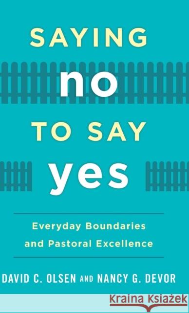 Saying No to Say Yes: Everyday Boundaries and Pastoral Excellence Olsen, David C. 9781566997676 Rowman & Littlefield Publishers - książka