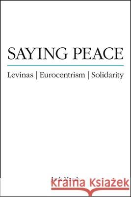 Saying Peace: Levinas, Eurocentrism, Solidarity Marsh, Jack 9781438482644 State University of New York Press - książka