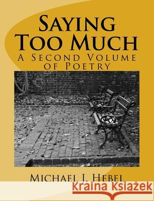 Saying Too Much: A Second Volume of Poetry Michael J. Hebel 9781727135497 Createspace Independent Publishing Platform - książka