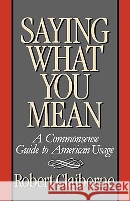 Saying What You Mean: A Commonsense Guide to American Usage Robert Claiborne 9780393335842 WW Norton & Co - książka