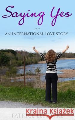 Saying Yes: An International Love Story Patrice Lefebvre 9781999044114 Patrice Lefebvre - książka