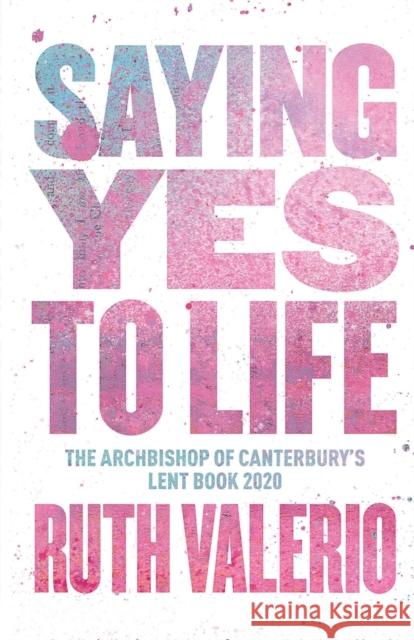 Saying Yes to Life: Originally published as The Archbishop of Canterbury’s Lent Book 2020 Ruth Valerio 9780281083770 SPCK Publishing - książka