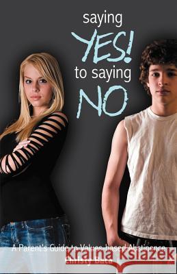 Saying Yes! to Saying No: A parent's guide to values-based abstinence Baca, Christy 9781449756901 WestBow Press - książka