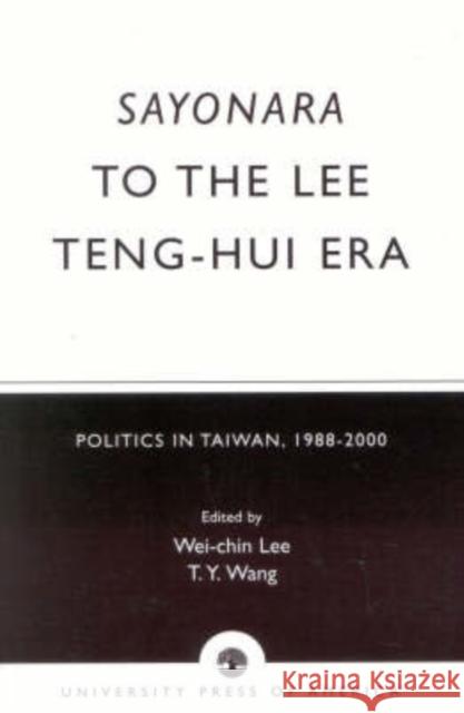 Sayonara to the Lee Teng-hui Era: Politics in Taiwan, 1988-2000 Lee, Wei-Chin 9780761825890 University Press of America - książka