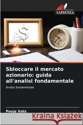 Sbloccare il mercato azionario: guida all'analisi fondamentale Pooja Vats 9786207931842 Edizioni Sapienza - książka