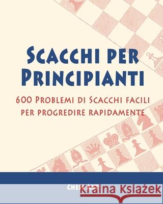 Scacchi per Principianti: 600 Problemi di Scacchi facili per progredire rapidamente Akt, Chess 9781006254185 Blurb - książka