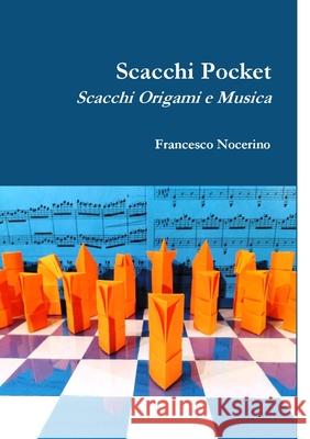 Scacchi Pocket: Scacchi Origami e Musica Nocerino, Francesco 9781716733925 Lulu.com - książka