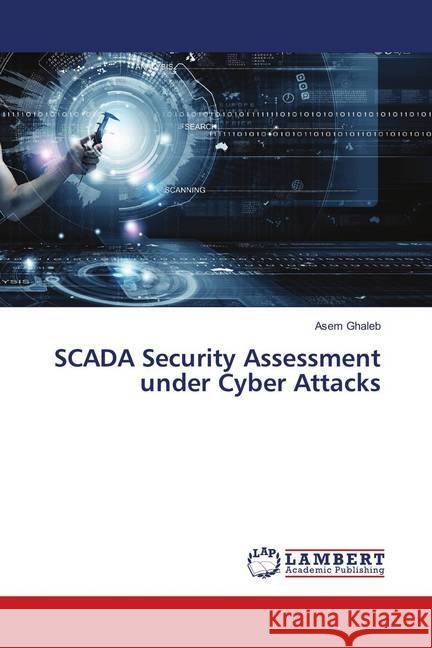 SCADA Security Assessment under Cyber Attacks Ghaleb, Asem 9786138319221 LAP Lambert Academic Publishing - książka