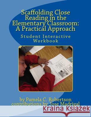Scaffolding Close Reading in the Elementary Classroom: A Practical Approach: Student Interactive Workbook Pamela C. Robertson Jose Madrigal 9781514159385 Createspace - książka