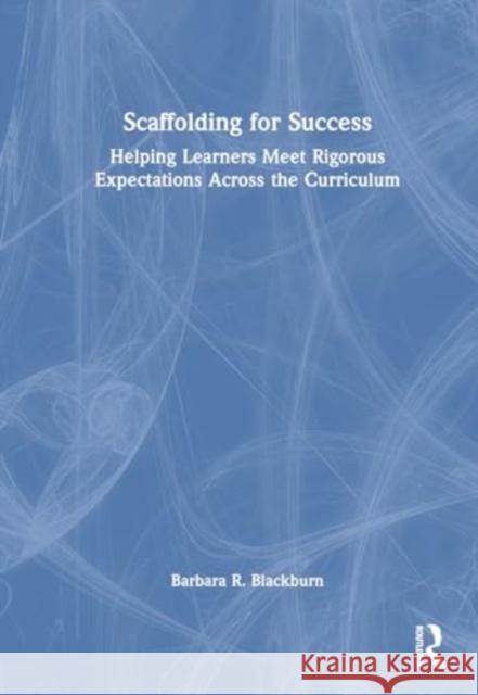 Scaffolding for Success: Helping Learners Meet Rigorous Expectations Across the Curriculum Barbara R. Blackburn 9781032828343 Routledge - książka