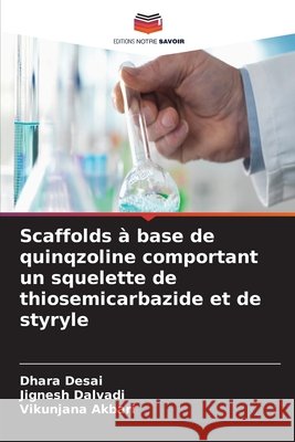 Scaffolds ? base de quinqzoline comportant un squelette de thiosemicarbazide et de styryle Dhara Desai Jignesh Dalvadi Vikunjana Akbari 9786630112887 Editions Notre Savoir - książka