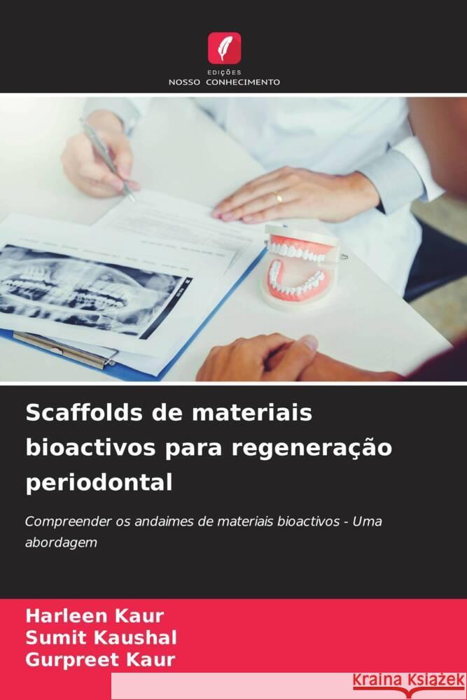 Scaffolds de materiais bioactivos para regenera??o periodontal Harleen Kaur Sumit Kaushal Gurpreet Kaur 9786207239276 Edicoes Nosso Conhecimento - książka