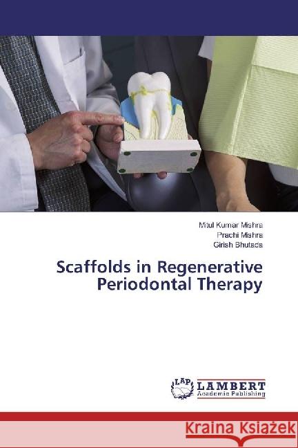 Scaffolds in Regenerative Periodontal Therapy Mishra, Mitul Kumar; Mishra, Prachi; Bhutada, Girish 9783330045347 LAP Lambert Academic Publishing - książka