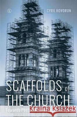 Scaffolds of the Church: Towards Poststructural Ecclesiology Cyril Hovorun 9780227176870 James Clarke Company - książka