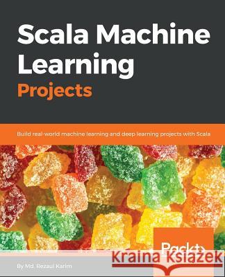 Scala Machine Learning Projects MD Rezaul Karim 9781788479042 Packt Publishing - książka