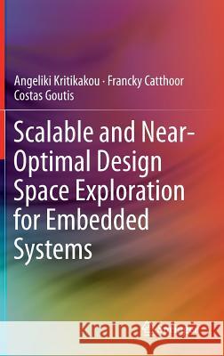 Scalable and Near-Optimal Design Space Exploration for Embedded Systems Angeliki Kritikakou Francky Catthoor Costas Goutis 9783319049410 Springer - książka