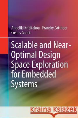 Scalable and Near-Optimal Design Space Exploration for Embedded Systems Angeliki Kritikakou Francky Catthoor Costas Goutis 9783319378305 Springer - książka