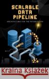 Scalable Data Pipelines: Architecting For The Petabyte Era Oreoluwa Adebayo 9781488605253 Plexity Digital