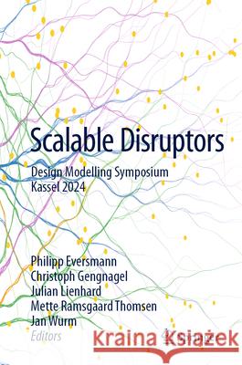 Scalable Disruptors: Design Modelling Symposium Kassel 2024 Philipp Eversmann Christoph Gengnagel Julian Lienhard 9783031682742 Springer - książka