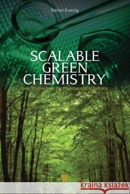 Scalable Green Chemistry: Case Studies from the Pharmaceutical Industry Koenig, Stefan 9789814316491 Pan Stanford Publishing - książka