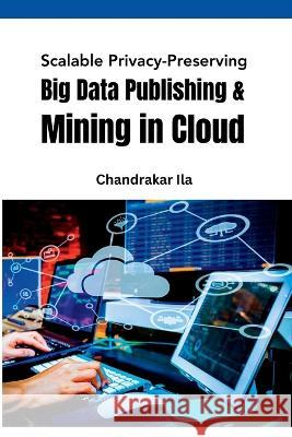 Scalable Privacy-Preserving Big Data Publishing & Mining in Cloud Chandrakar Ila   9784758815116 Meem Publishers - książka