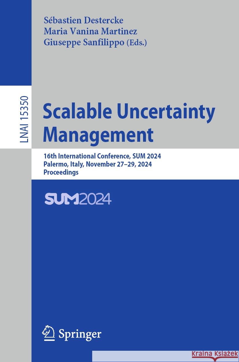 Scalable Uncertainty Management: 16th International Conference, Sum 2024 Palermo, Italy, November 27-29, 2024 Proceedings S?bastien Destercke Maria Vanina Martinez Giuseppe Sanfilippo 9783031762345 Springer - książka