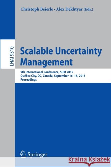 Scalable Uncertainty Management: 9th International Conference, Sum 2015, Québec City, Qc, Canada, September 16-18, 2015. Proceedings Beierle, Christoph 9783319235394 Springer - książka