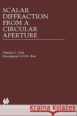 Scalar Diffraction from a Circular Aperture Charles J. Daly Navalgund A. H. K. Rao 9780792378105 Kluwer Academic Publishers - książka